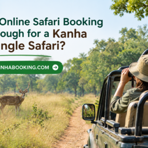 Is Online Safari Booking Enough for a Kanha Jungle Safari
